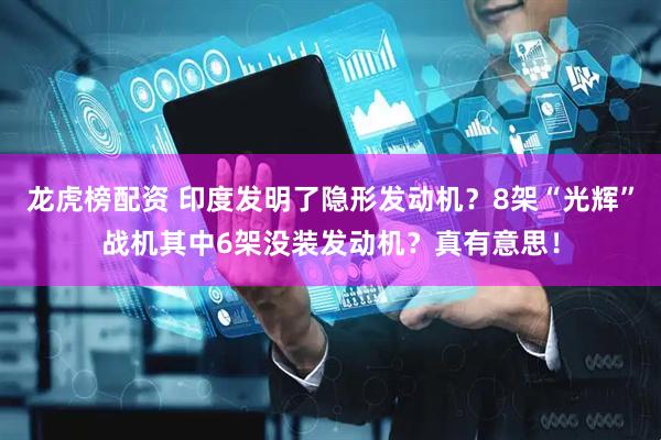 龙虎榜配资 印度发明了隐形发动机？8架“光辉”战机其中6架没装发动机？真有意思！